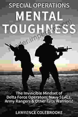 Special Operations Mental Toughness:The Invincible Mindset Of Delta Force Operators Navy SEALs Army Rangers Other Elite Warriors