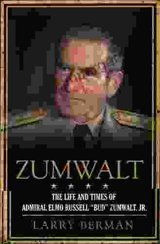 Zumwalt: The Life and Times of Admiral Elmo Russell Bud Zumwalt Jr