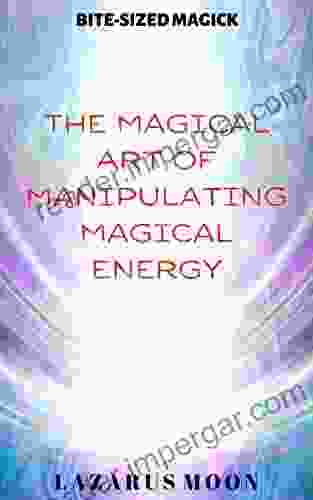 The Magical Art Of Manipulating Magical Energy (Bite Sized Magick 1)