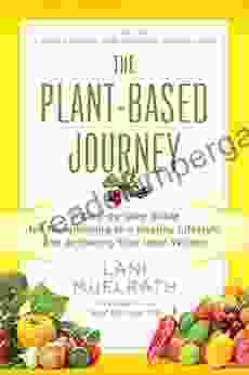 The Plant Based Journey: A Step By Step Guide For Transitioning To A Healthy Lifestyle And Achieving Your Ideal Weight