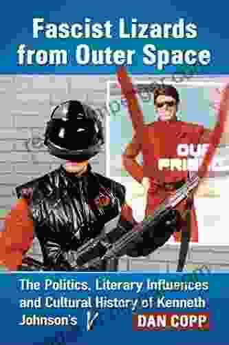 Fascist Lizards From Outer Space: The Politics Literary Influences And Cultural History Of Kenneth Johnson S V