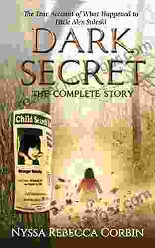 Dark Secret: The Complete Story: The True Account Of What Happened To Little Alex Suleski