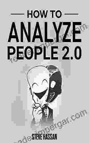 How To Analyze People 2 0: The Ultimate Guide To Reading People Understanding Their Thoughts Through Body Language And Behavioral Psychology Use Persuasion And Influence To Your Advantage