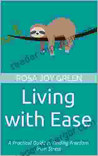 Living With Ease: A Practical Guide To Finding Freedom From Stress