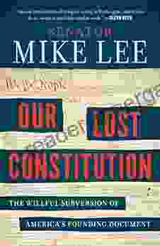 Our Lost Constitution: The Willful Subversion Of America S Founding Document