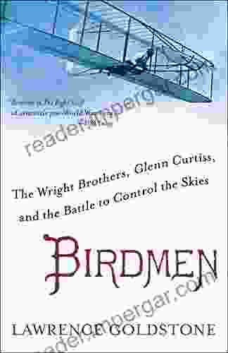 Birdmen: The Wright Brothers Glenn Curtiss And The Battle To Control The Skies