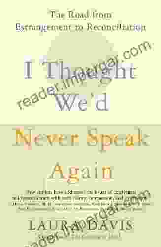 I Thought We D Never Speak Again: The Road From Estrangement To Reconciliation