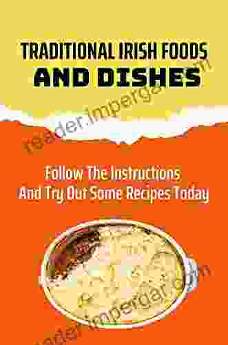 Traditional Irish Foods And Dishes: Follow The Instructions And Try Out Some Recipes Today: Easy Irish Recipes