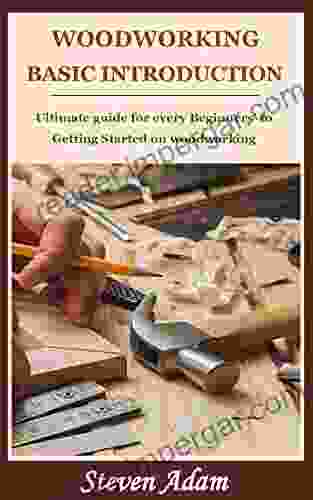 WOODWORKING BASIC INTRODUCTION : Ultimate guide for every Beginners to Getting Started on woodworking