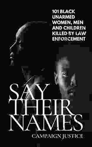 Say Their Names: 101 Black Unarmed Women Men and Children Killed By Law Enforcement: Remembering George Floyd Breonna Taylor Tamir Rice Michael James Chaney Oscar Grant Sandra Bland