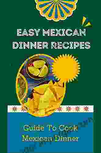 Easy Mexican Dinner Recipes: Guide To Cook Mexican Dinner: Healthy Mexican Dinner Diet Cuisine Recipes