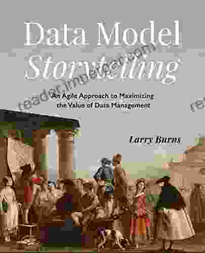 Data Model Storytelling: An Agile Approach To Maximizing The Value Of Data Management