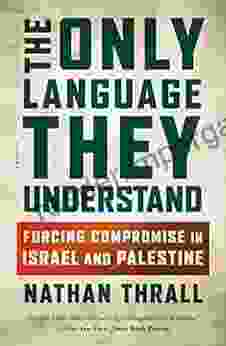 The Only Language They Understand: Forcing Compromise In Israel And Palestine