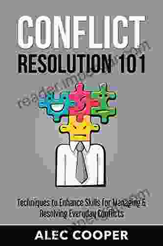 Conflict Resolution 101: Techniques To Enhance Skills For Managing Resolving Everyday Conflicts