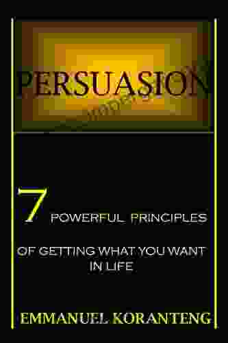 PERSUASION: Seven Powerful Principles Of Getting What You Want In Life