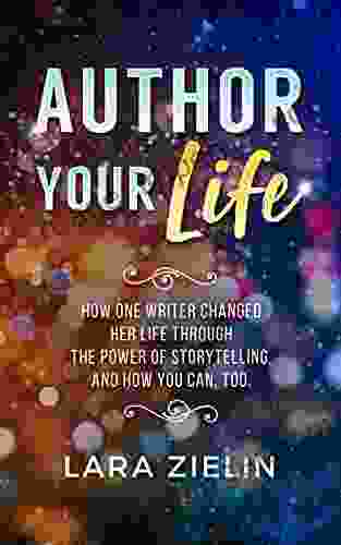 Author Your Life: How One Writer Changed Her Life Through the Power of Storytelling and How You Can Too