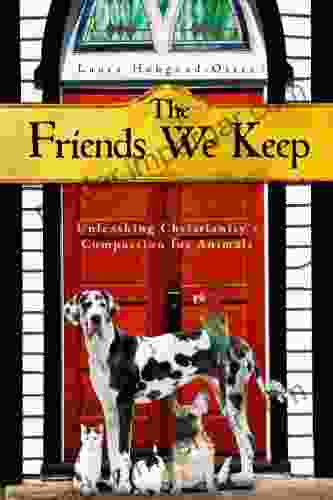 The Friends We Keep: Unleashing Christianity s Compassion for Animals