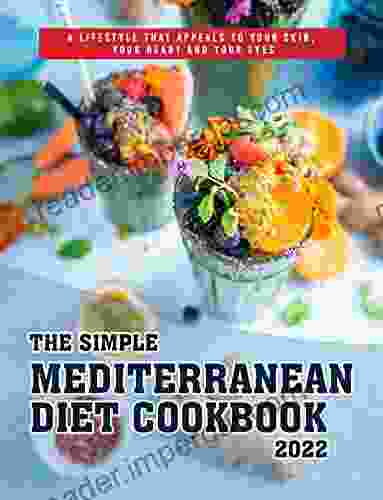 The Simple Mediterranean Diet Cookbook 2024: A Lifestyle That Appeals To Your Skin Your Heart And Your Eyes