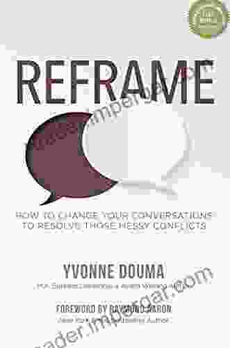 REFRAME: How To Change Your Conversations To Resolve Those Messy Conflicts