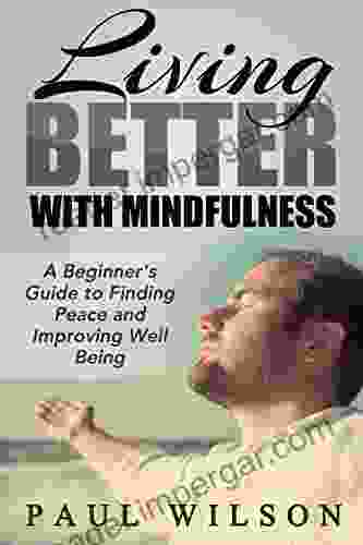 Living Better With Mindfulness: Mindfulness For Beginners To Cure The Monkey Mind (mindfulness Be Present Inner Peace Mindfulness Exercise)