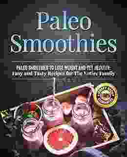 Paleo Smoothies To Lose Weight And Get Healthy: Easy And Tasty Recipes For Weight Loss