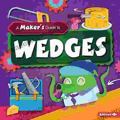 A Maker S Guide To Wedges (A Maker S Guide To Simple Machines)