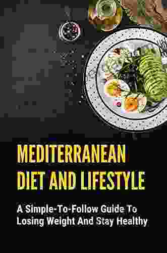 Mediterranean Diet And Lifestyle: A Simple To Follow Guide To Losing Weight And Stay Healthy: Mediterranean Diet Recipes