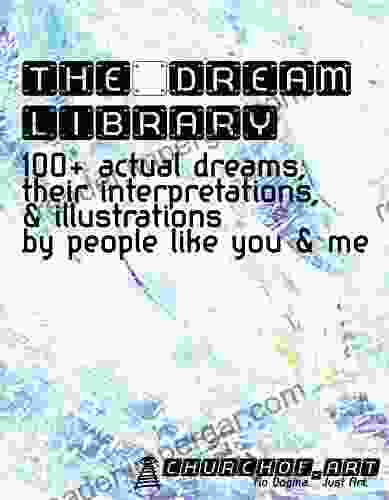 The Dream Library: 100+ Actual Dreams Their Interpretations And Illustrations By People Like You Me