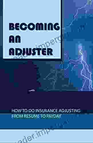 Becoming An Adjuster: How To Do Insurance Adjusting From Resume To Payday: How Do I Write An Insurance Adjuster Resume