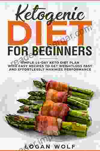 Ketogenic Diet For Beginners: Simple 14 Day Keto Diet Plan With Easy Recipes To Get Weightloss Fast And Effortlessly Maximize Performance (Keto Low Carb Diet Ketones Paleo)