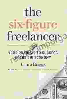 The Six Figure Freelancer: Your Roadmap To Success In The Gig Economy