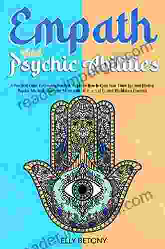 Empath And Psychic Abilities: A Practical Guide For Highly Sensitive People On How To Open Your Third Eye And Develop Psychic Intuition Overcome Stress With +10 Hours Of Guided Meditation Exercises