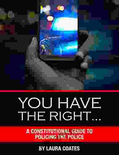 You Have The Right : A Constitutional Guide To Policing The Police