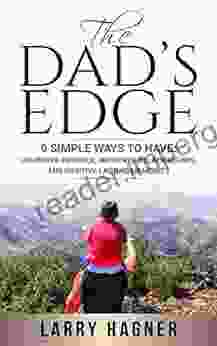 The Dad S Edge: 9 Simple Ways To Have: Unlimited Patience Improved Relationships And Positive Lasting Memories