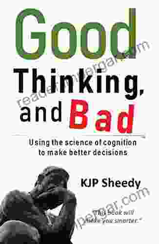 Good Thinking And Bad: Using The Science Of Cognition To Make Better Decisions