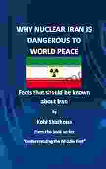 WHY NUCLEAR IRAN IS DANGEROUS TO WORLD PEACE: Facts That Should Be Known About Iran (Understanding The Middle East 4)