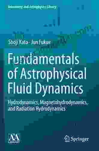 Fundamentals Of Astrophysical Fluid Dynamics: Hydrodynamics Magnetohydrodynamics And Radiation Hydrodynamics (Astronomy And Astrophysics Library)