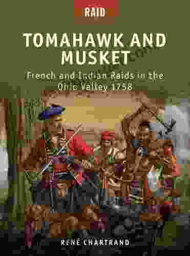 Tomahawk And Musket: French And Indian Raids In The Ohio Valley 1758