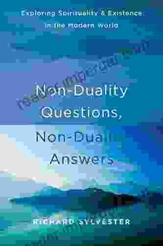 Non Duality Questions Non Duality Answers: Exploring Spirituality And Existence In The Modern World