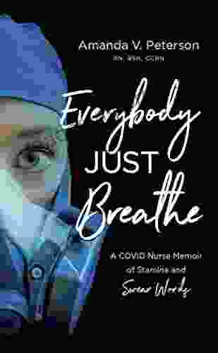 Everybody Just Breathe: A COVID Nurse Memoir Of Stamina And Swear Words