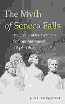 The Myth Of Seneca Falls: Memory And The Women S Suffrage Movement 1848 1898 (Gender And American Culture)