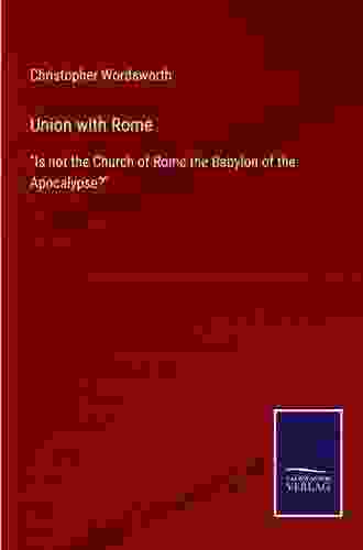 Union With Rome Is Not The Church Of Rome The Babylon Of The Apocalypse?: An Essay