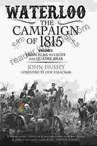 Waterloo: The Campaign of 1815 Volume 1: From Elba to Ligny and Quatre Bras