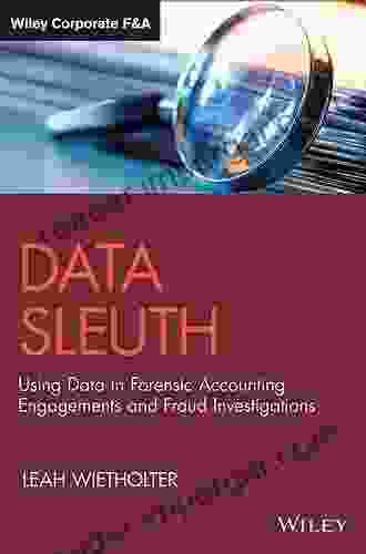 Data Sleuth: Using Data In Forensic Accounting Engagements And Fraud Investigations (Wiley Corporate F A)