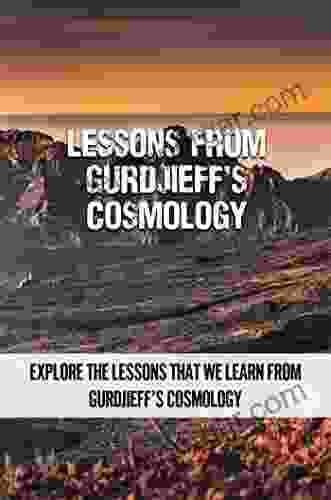 Lessons From Gurdjieff S Cosmology: Explore The Lessons That We Learn From Gurdjieff S Cosmology