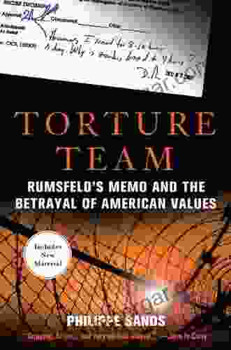 Torture Team: Rumsfeld S Memo And The Betrayal Of American Values