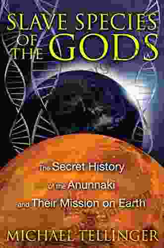 Slave Species Of The Gods: The Secret History Of The Anunnaki And Their Mission On Earth