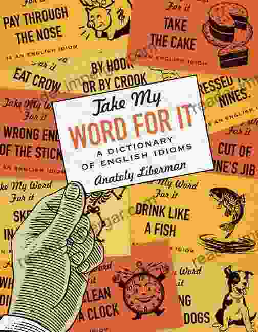 Take My Word For It: A Dictionary Of English Idioms