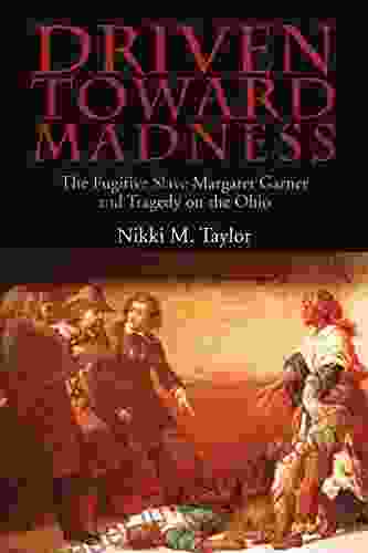 Driven Toward Madness: The Fugitive Slave Margaret Garner And Tragedy On The Ohio (New Approaches To Midwestern History)