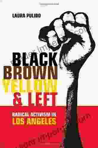 Black Brown Yellow And Left: Radical Activism In Los Angeles (American Crossroads 19)